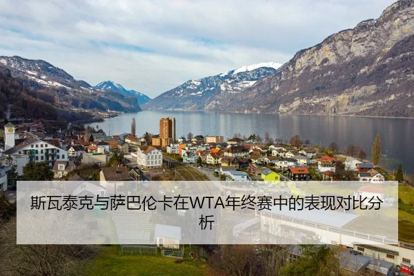 斯瓦泰克与萨巴伦卡在WTA年终赛中的表现对比分析